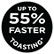 Up to 55% faster toasting*